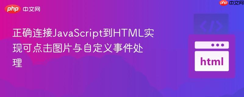 正确连接JavaScript到HTML实现可点击图片与自定义事件处理