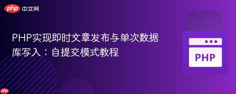 PHP实现即时文章发布与单次数据库写入：自提交模式教程