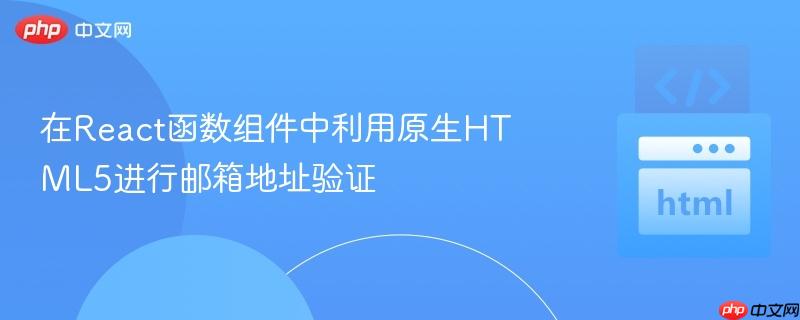 在React函数组件中利用原生HTML5进行邮箱地址验证