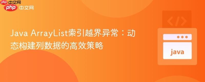 Java ArrayList索引越界异常：动态构建列数据的高效策略