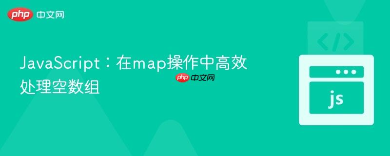 JavaScript：在map操作中高效处理空数组
