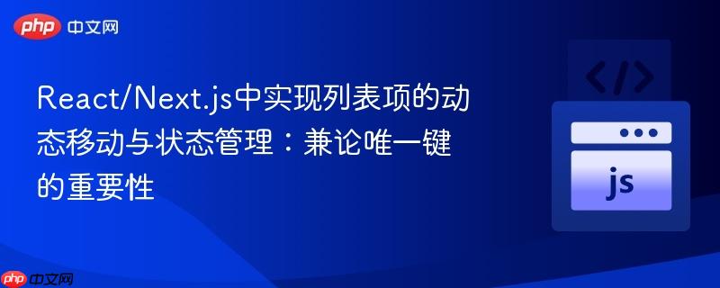 React/Next.js中实现列表项的动态移动与状态管理：兼论唯一键的重要性