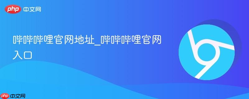 哔哔哔哩官网地址_哔哔哔哩官网入口