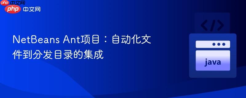 NetBeans Ant项目：自动化文件到分发目录的集成