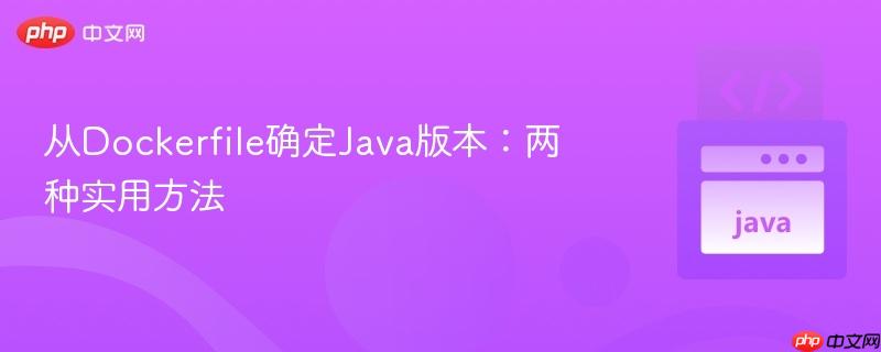 从Dockerfile确定Java版本：两种实用方法
