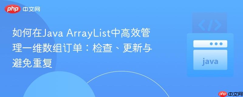 如何在java arraylist中高效管理一维数组订单：检查、更新与避免重复