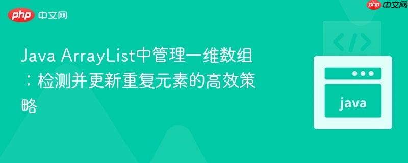 Java ArrayList中管理一维数组：检测并更新重复元素的高效策略