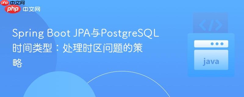 spring boot jpa与postgresql时间类型：处理时区问题的策略