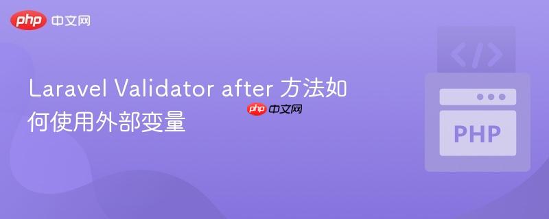 laravel validator after 方法如何使用外部变量