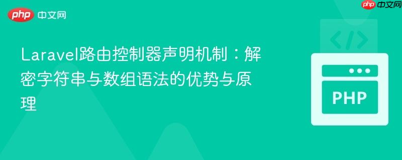 Laravel路由控制器声明机制：解密字符串与数组语法的优势与原理