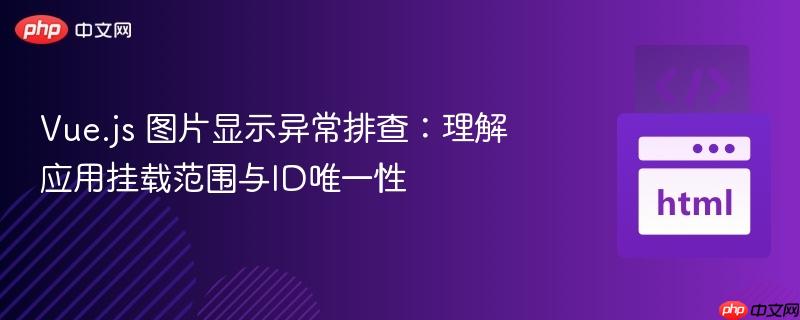 Vue.js 图片显示异常排查：理解应用挂载范围与ID唯一性
