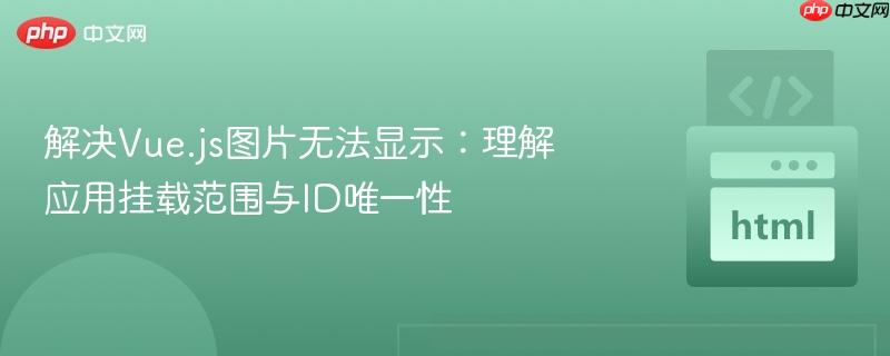 解决Vue.js图片无法显示：理解应用挂载范围与ID唯一性