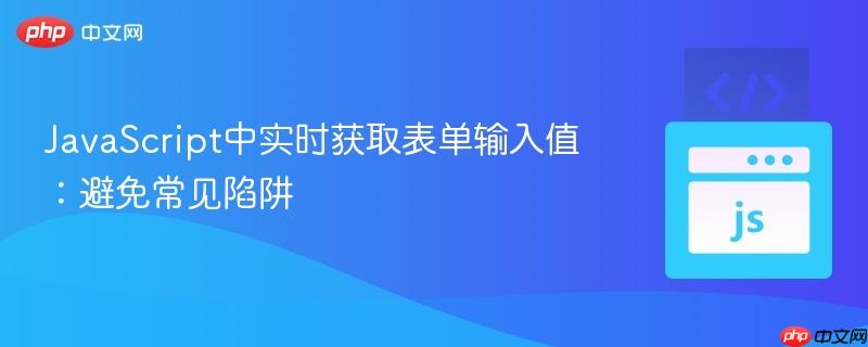 JavaScript中实时获取表单输入值：避免常见陷阱