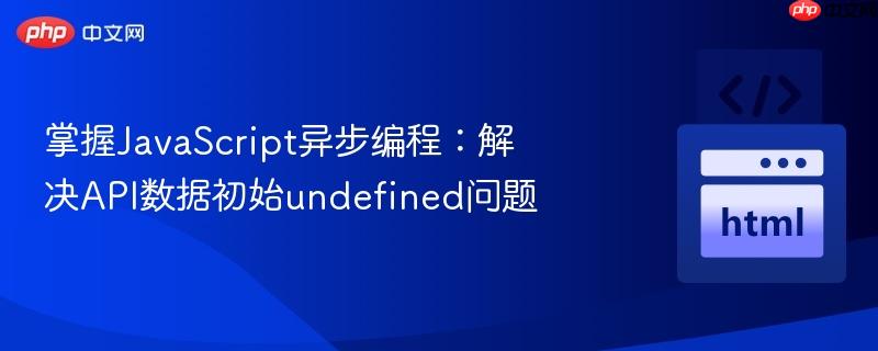 掌握JavaScript异步编程：解决API数据初始undefined问题