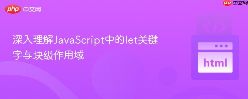 深入理解JavaScript中的let关键字与块级作用域