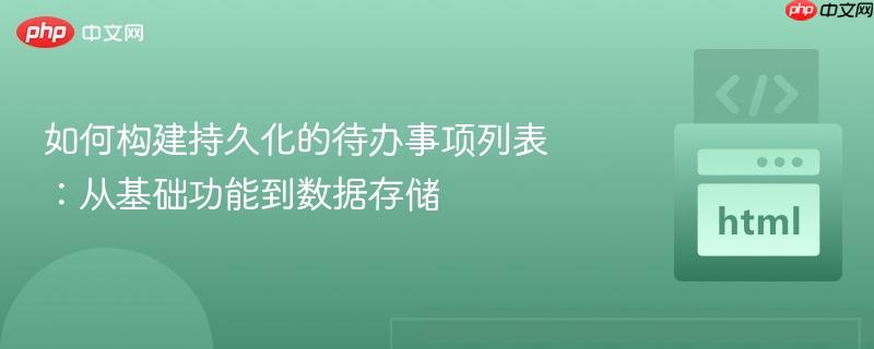 如何构建持久化的待办事项列表：从基础功能到数据存储