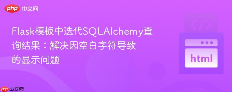 Flask模板中迭代SQLAlchemy查询结果：解决因空白字符导致的显示问题