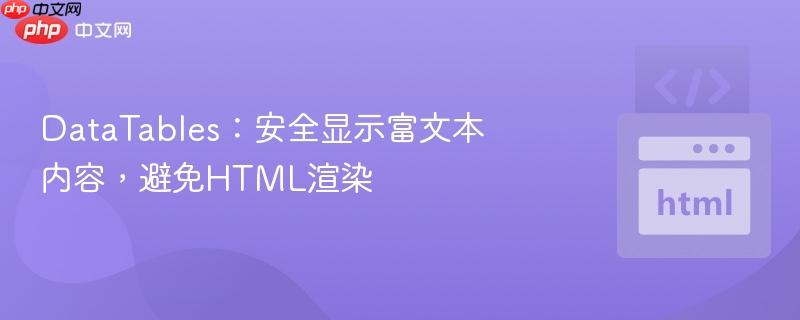 DataTables：安全显示富文本内容，避免HTML渲染