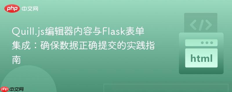 Quill.js编辑器内容与Flask表单集成：确保数据正确提交的实践指南