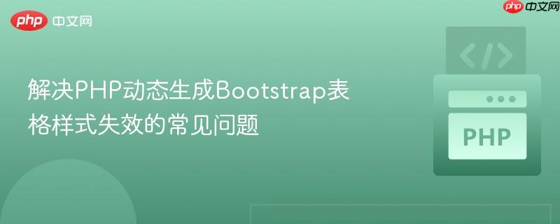 解决PHP动态生成Bootstrap表格样式失效的常见问题