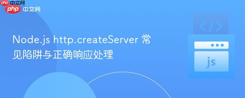 Node.js http.createServer 常见陷阱与正确响应处理