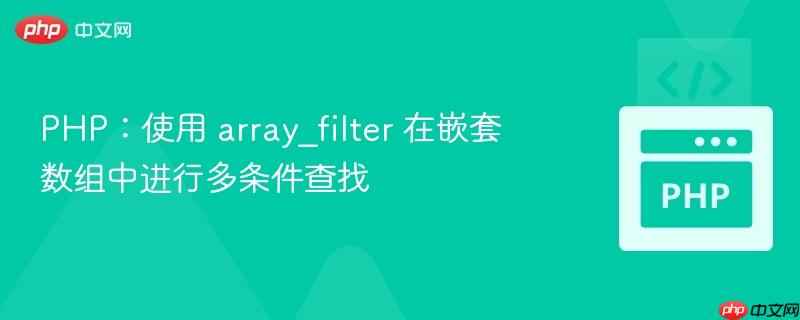 PHP：使用 array_filter 在嵌套数组中进行多条件查找