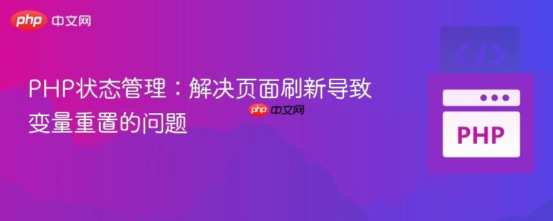 PHP状态管理：解决页面刷新导致变量重置的问题