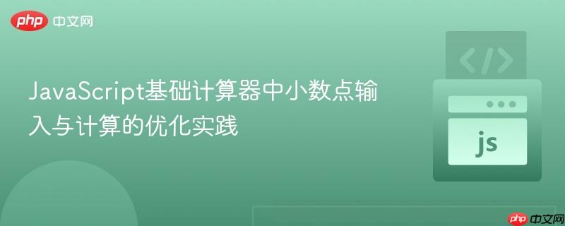 JavaScript基础计算器中小数点输入与计算的优化实践