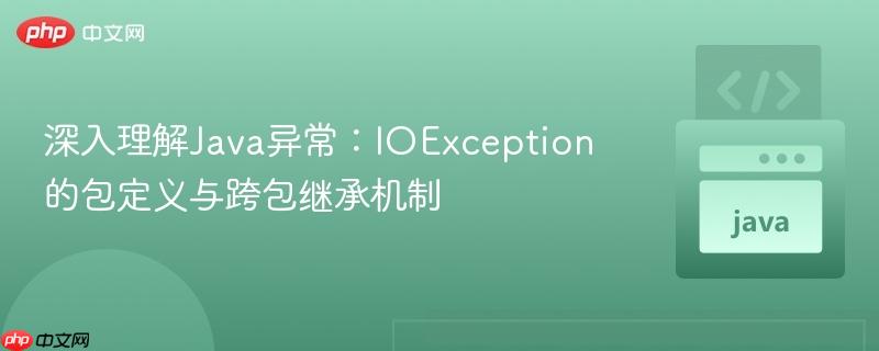 深入理解Java异常：IOException的包定义与跨包继承机制