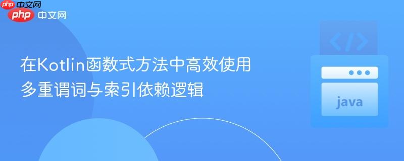 在Kotlin函数式方法中高效使用多重谓词与索引依赖逻辑