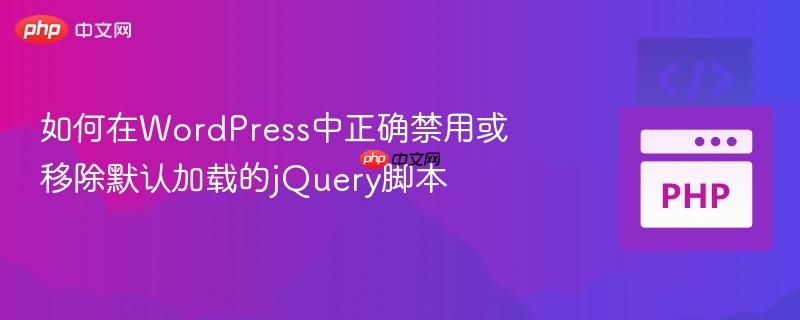 如何在WordPress中正确禁用或移除默认加载的jQuery脚本