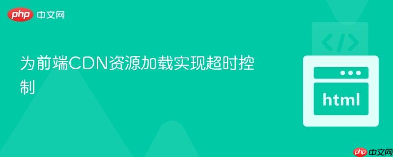 为前端CDN资源加载实现超时控制