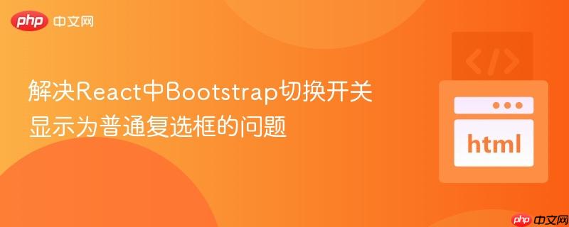 解决React中Bootstrap切换开关显示为普通复选框的问题