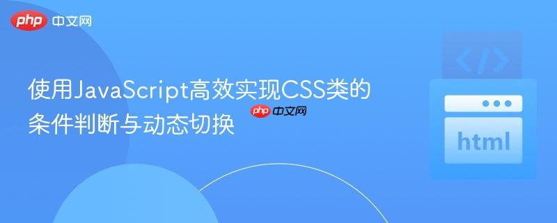 使用JavaScript高效实现CSS类的条件判断与动态切换