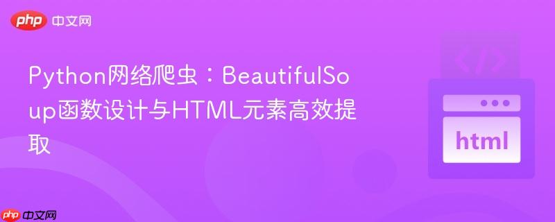 Python网络爬虫：BeautifulSoup函数设计与HTML元素高效提取