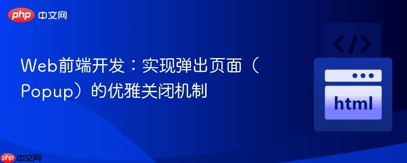 Web前端开发：实现弹出页面（Popup）的优雅关闭机制