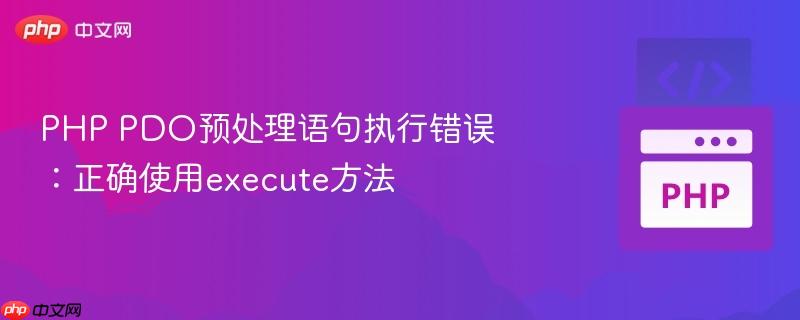 php pdo预处理语句执行错误：正确使用execute方法