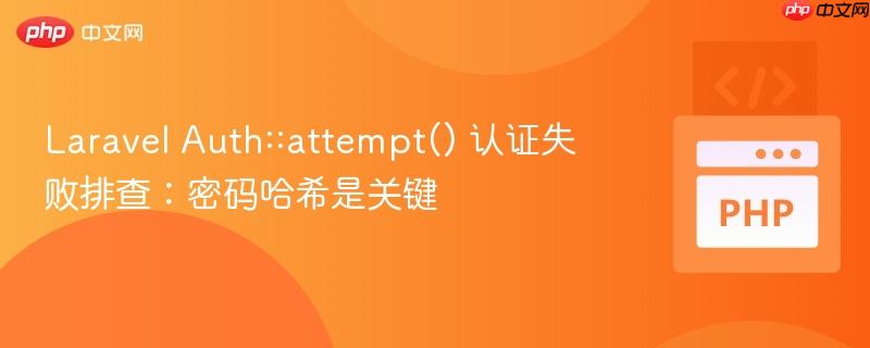 Laravel Auth::attempt() 认证失败排查：密码哈希是关键