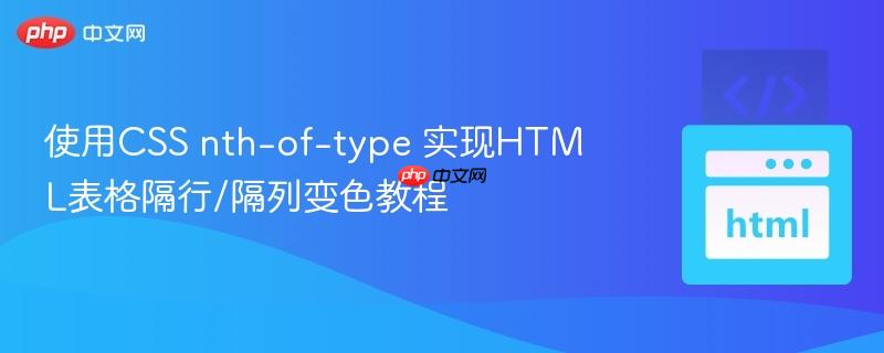 使用CSS nth-of-type 实现HTML表格隔行/隔列变色教程