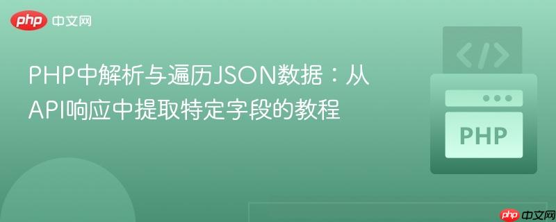 PHP中解析与遍历JSON数据：从API响应中提取特定字段的教程
