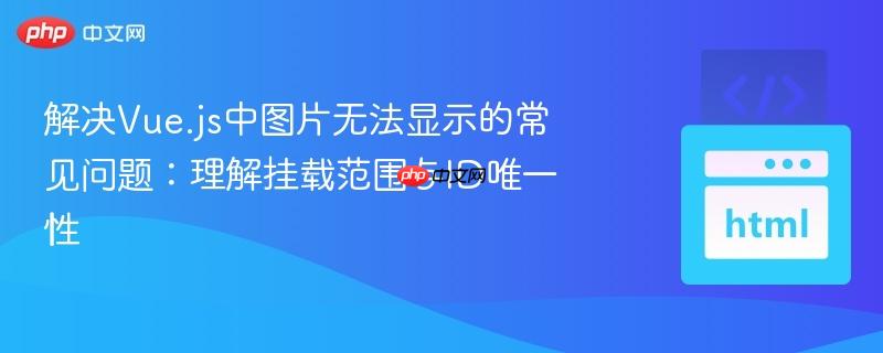 解决Vue.js中图片无法显示的常见问题：理解挂载范围与ID唯一性