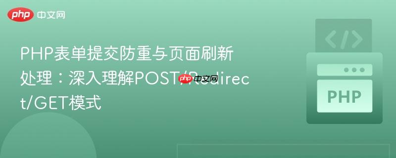 PHP表单提交防重与页面刷新处理：深入理解POST/Redirect/GET模式