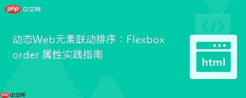 动态Web元素联动排序：Flexbox order 属性实践指南