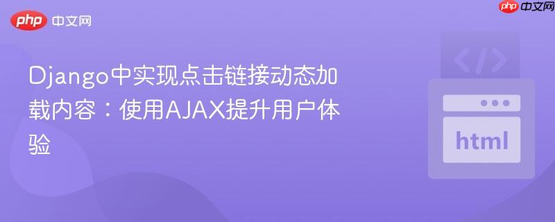 Django中实现点击链接动态加载内容：使用AJAX提升用户体验