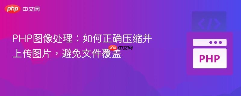 php图像处理：如何正确压缩并上传图片，避免文件覆盖