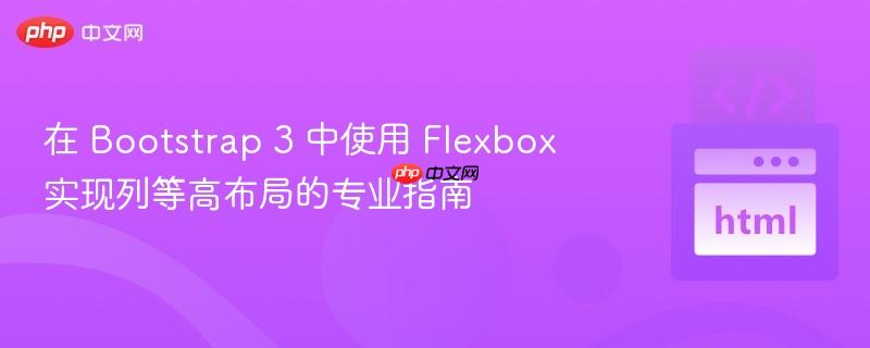 在 Bootstrap 3 中使用 Flexbox 实现列等高布局的专业指南