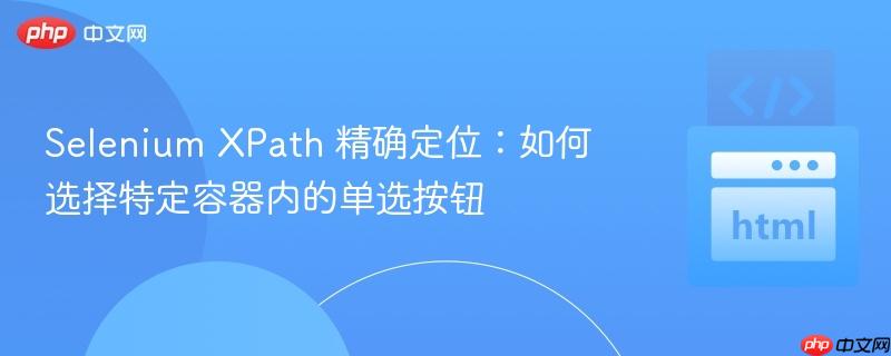 Selenium XPath 精确定位：如何选择特定容器内的单选按钮