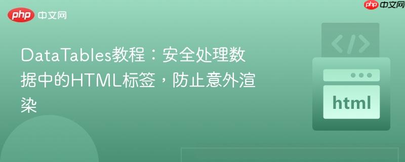 DataTables教程：安全处理数据中的HTML标签，防止意外渲染
