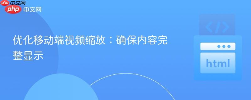 优化移动端视频缩放：确保内容完整显示