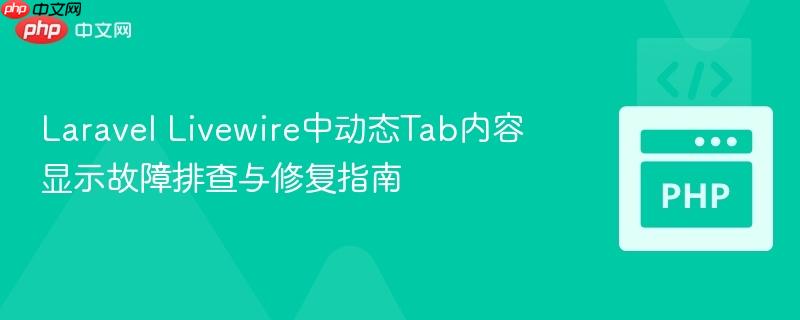 Laravel Livewire中动态Tab内容显示故障排查与修复指南